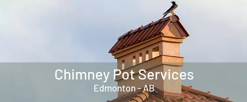 Chimney Pot Services Edmonton - AB