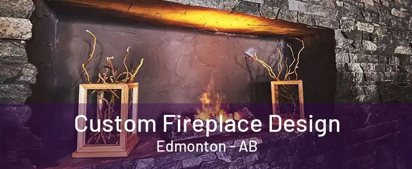 Custom Fireplace Design Edmonton - AB