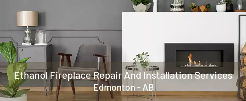 Ethanol Fireplace Repair And Installation Services Edmonton - AB