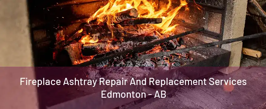 Fireplace Ashtray Repair And Replacement Services Edmonton - AB