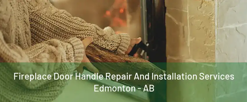 Fireplace Door Handle Repair And Installation Services Edmonton - AB