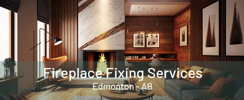 Fireplace Fixing Services Edmonton - AB