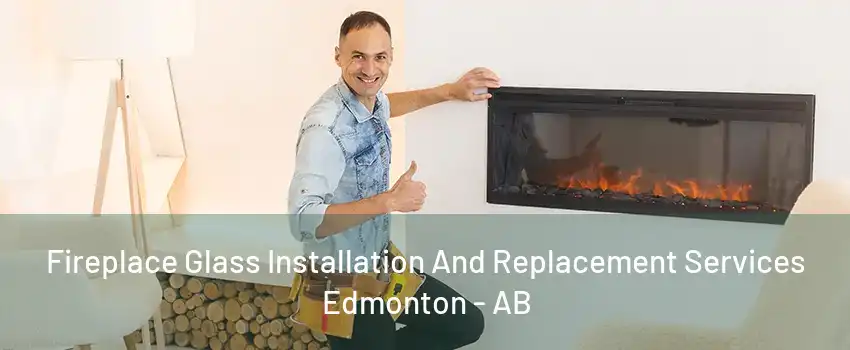 Fireplace Glass Installation And Replacement Services Edmonton - AB