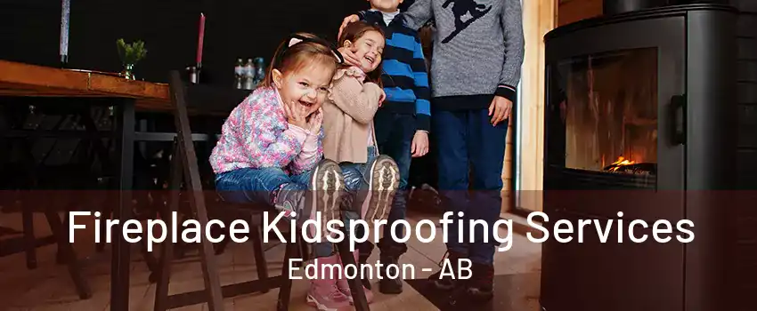 Fireplace Kidsproofing Services Edmonton - AB