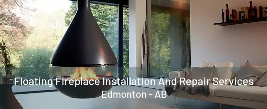 Floating Fireplace Installation And Repair Services Edmonton - AB