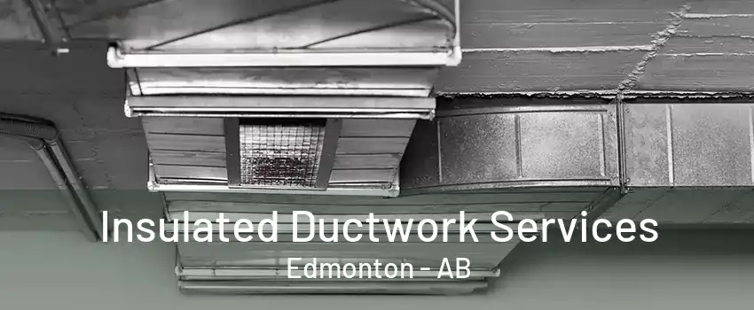 Insulated Ductwork Services Edmonton - AB