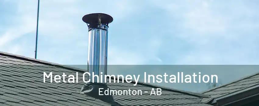 Metal Chimney Installation Edmonton - AB