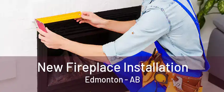 New Fireplace Installation Edmonton - AB