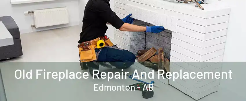 Old Fireplace Repair And Replacement Edmonton - AB