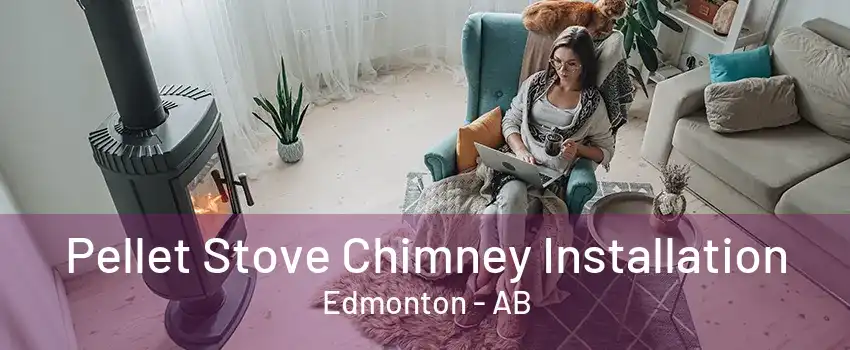 Pellet Stove Chimney Installation Edmonton - AB