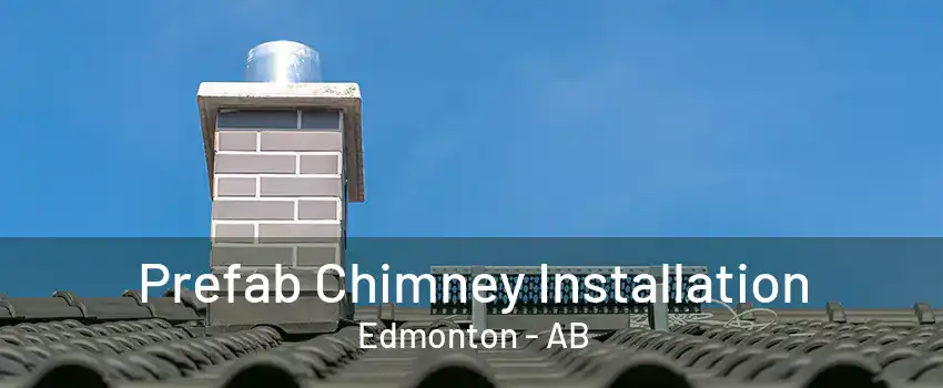 Prefab Chimney Installation Edmonton - AB