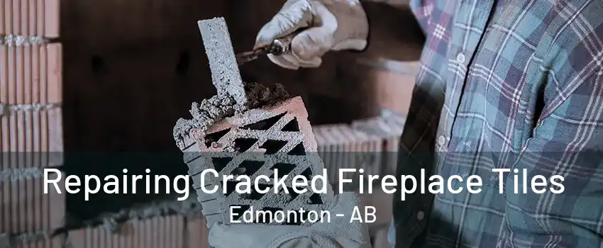 Repairing Cracked Fireplace Tiles Edmonton - AB